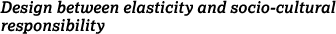 Design between elasticity and socio-cultural responsibility